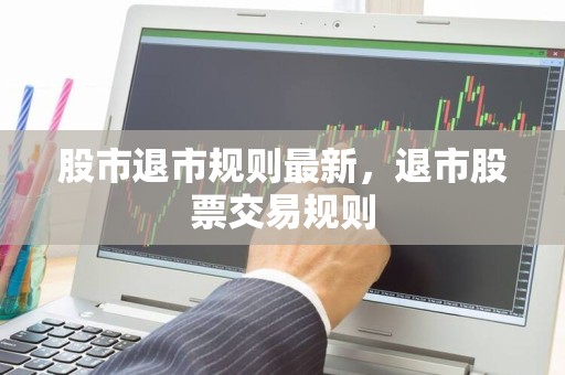 最新股票退市规则深度解析